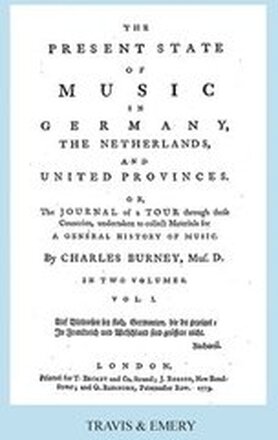 The Present State of Music in Germany, The Netherlands and United Provinces. [Vol.1. - 390 Pages. Facsimile of the First Edition, 1773.]