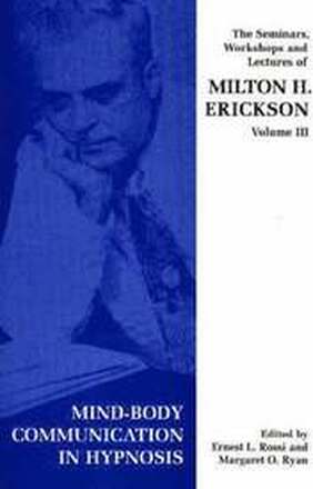 Seminars, Workshops and Lectures of Milton H. Erickson: v. 3 Mind-body Communication in Hypnosis