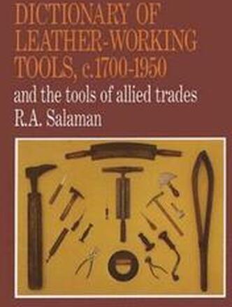 Dictionary Of Leather-Working Tools, C. 1700-1950, And The Tools Of Allied Trades