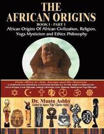 The African Origins of African Civilization, Mystic Religion, Yoga Mystical Spirituality and Ethics Philosophy Volume 1