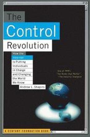 The Control Revolution How The Internet Is Putting Individuals In Charge And Changing The World We Know