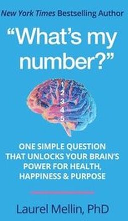 What's my number?': One Simple Question that Unlocks Your Brain's Power for Health, Happiness & Purpose