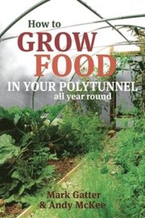 How to Grow Food in Your Polytunnel