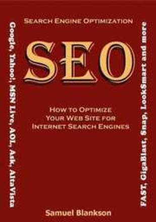 Search Engine Optimization (SEO): How To Optimize Your Web Site For Internet Search Engines