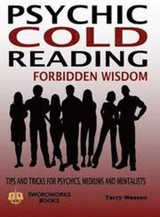 Cold Reading Forbidden Wisdom - Tips and Tricks for Psychics, Mediums and Mentalists
