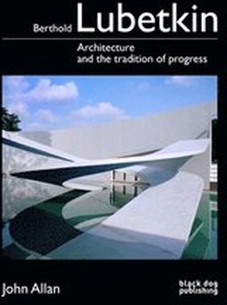 Berthold Lubetkin: Architecture and the Tradition of Progress