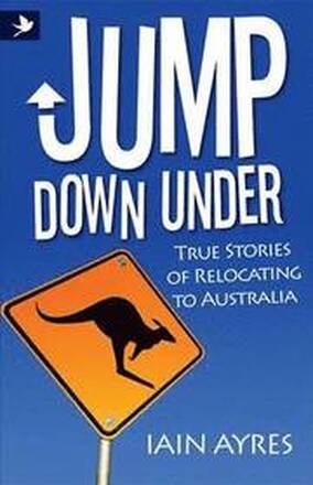 Jump Down Under - True Stories of Relocating to Australia