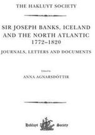Sir Joseph Banks, Iceland and the North Atlantic 1772-1820 / Journals, Letters and Documents