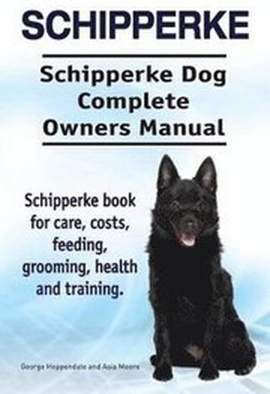 Schipperke. Schipperke Dog Complete Owners Manual. Schipperke book for care, costs, feeding, grooming, health and training.