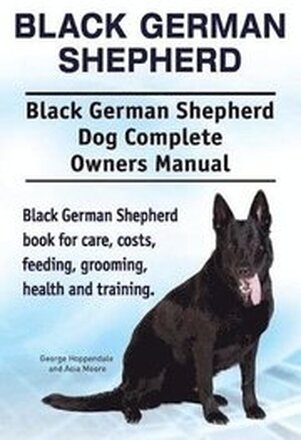 Black German Shepherd. Black German Shepherd Dog Complete Owners Manual. Black German Shepherd book for care, costs, feeding, grooming, health and training.