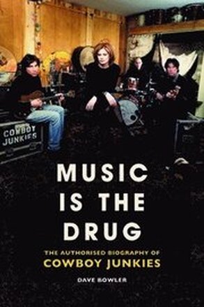Music is the Drug: The Authorised Biography of The Cowboy Junkies