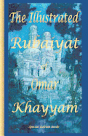 The Illustrated Rubaiyat of Omar Khayyam: Special Edition
