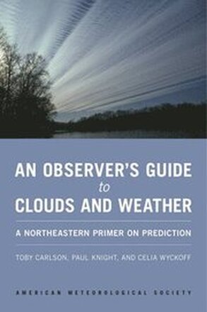 An Observer`s Guide to Clouds and Weather A Northeastern Primer on Prediction