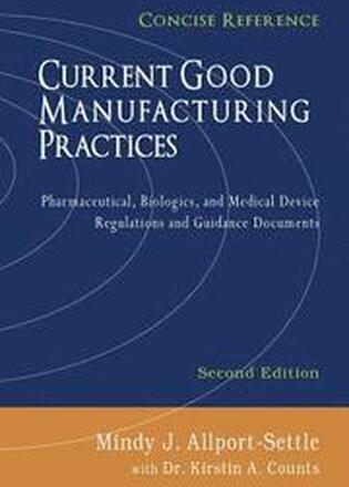 Current Good Manufacturing Practices: Pharmaceutical, Biologics, and Medical Device Regulations and Guidance Documents, Concise Reference, Second Edit