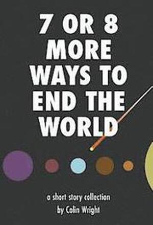 7 or 8 More Ways to End the World