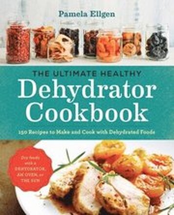 The Ultimate Healthy Dehydrator Cookbook