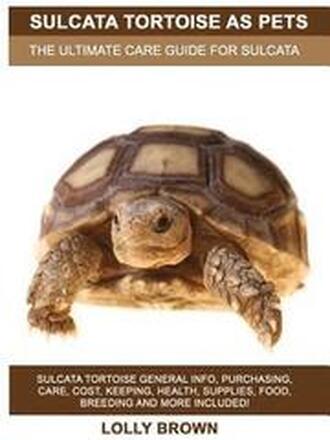 Sulcata Tortoise as Pets: Sulcata Tortoise General Info, Purchasing, Care, Cost, Keeping, Health, Supplies, Food, Breeding and More Included! Th