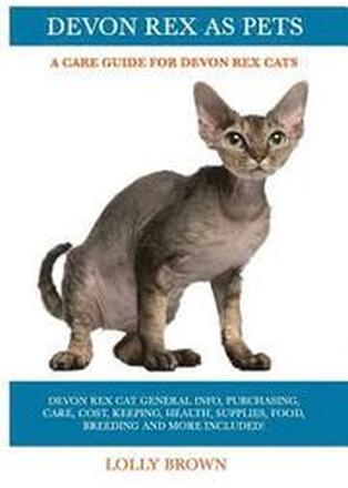 Devon Rex as Pets: Devon Rex Cat General Info, Purchasing, Care, Cost, Keeping, Health, Supplies, Food, Breeding and More Included! A Car