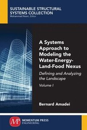 Systems Approach to Modeling the Water-Energy-Land-Food Nexus, Volume I