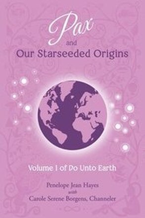 Pax and Our Starseeded Origins: Volume 1 of Do Unto Earth