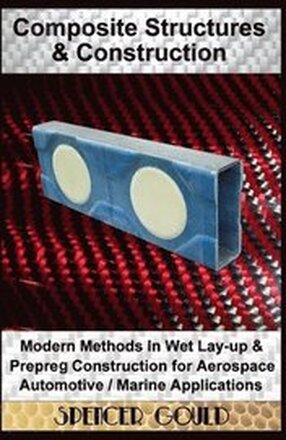Composite Structures & Construction: Modern Methods In Wet Lay-up & Prepreg Construction for Aerospace / Automotive / Marine Applications