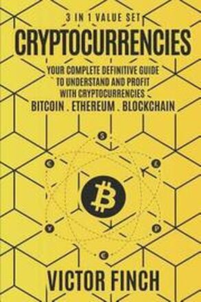 Cryptocurrencies: 3 in 1 Value Set - Your Complete Definitive Guide To Understand and Profit with Cryptocurrencies - Bitcoin, Ethereum a