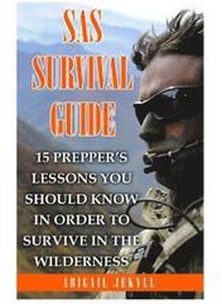 SAS Survival Guide: 15 Prepper's Lessons You Should Know In Order To Survive In The Wilderness
