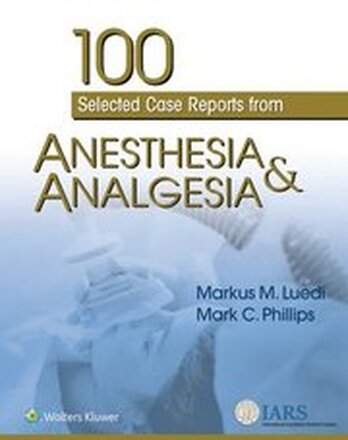 100 Selected Case Reports from Anesthesia & Analgesia