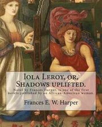 Iola Leroy, or, Shadows uplifted. By: Frances E. W. Harper: Iola Leroy or, Shadows Uplifted, an 1892 novel by Frances Harper, is one of the first nove