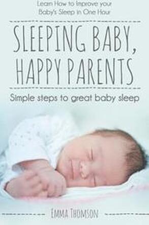 Sleeping Baby, Happy Parents: Simple steps to great baby sleep