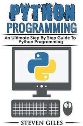 Python Programming: Learn How To Program Python, With Hacking Techniques, Step By Step Guide, How To USe Python, Become And Expert Python