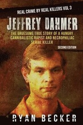 Jeffrey Dahmer: The Gruesome True Story of a Hungry Cannibalistic Rapist and Necrophiliac Serial Killer