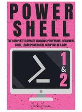 Powershell: The Complete Ultimate Windows Powershell Beginners Guide. Learn Powershell Scripting In A Day!