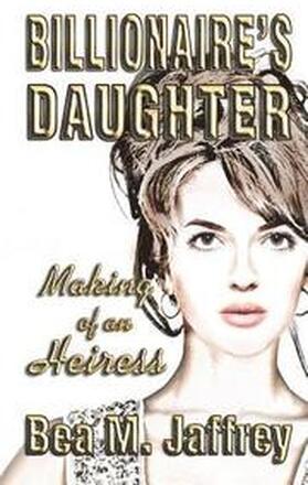 Billionaire's Daughter: Making of an Heiress