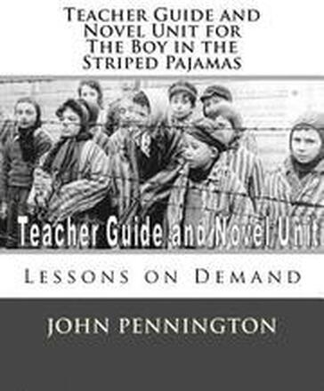 Teacher Guide and Novel Unit for the Boy in the Striped Pajamas: Lessons on Demand