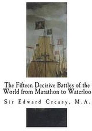 The Fifteen Decisive Battles of the World from Marathon to Waterloo: Decisive Battles