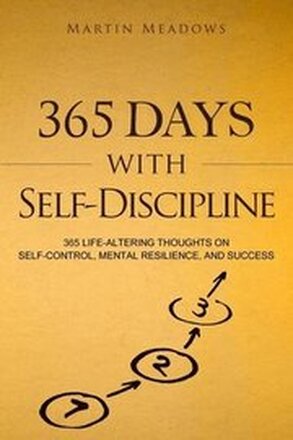 365 Days With Self-Discipline: 365 Life-Altering Thoughts on Self-Control, Mental Resilience, and Success