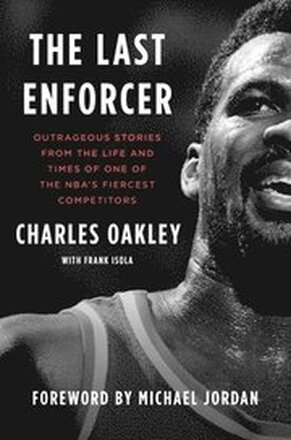 The Last Enforcer: Outrageous Stories from the Life and Times of One of the Nba's Fiercest Competitors