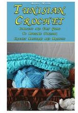 Tunisian Crochet: Complete and Easy Guide To Awesome Tunisian Crochet Patterns and Projects: (Tunisian Crochet Book)