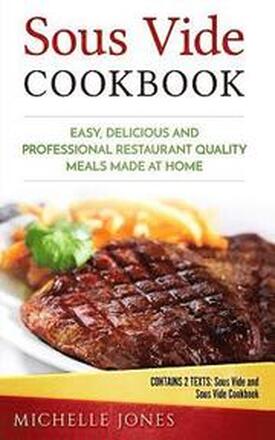 Sous Vide Cookbook: Easy, Delicious and Professional Restaurant Quality Meals Made at Home (Contains 2 Texts: Sous Vide and Sous Vide Cook