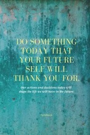 Do Something Today That Your Future Self Will Thank You For Lined Journal