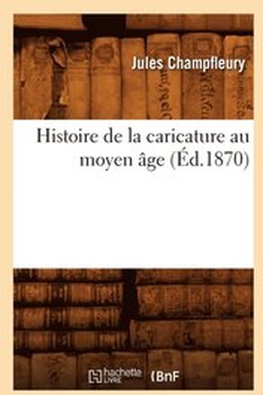 Histoire de la Caricature Au Moyen ge (d.1870)