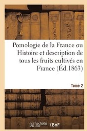 Pomologie de la France ou Histoire et description de tous les fruits cultivs en France. Tome 2