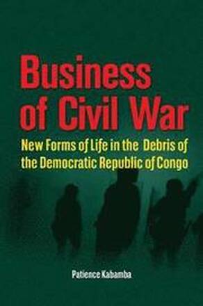 Business of Civil War. New Forms of Life in the Debris of the Democratic Republic of Congo