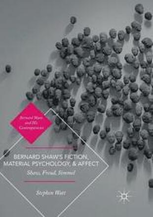 Bernard Shaws Fiction, Material Psychology, and Affect