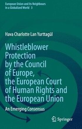 Whistleblower Protection by the Council of Europe, the European Court of Human Rights and the European Union