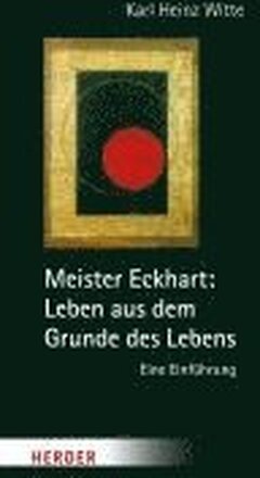 Meister Eckhart: Leben Aus Dem Grunde Des Lebens: Eine Einfuhrung