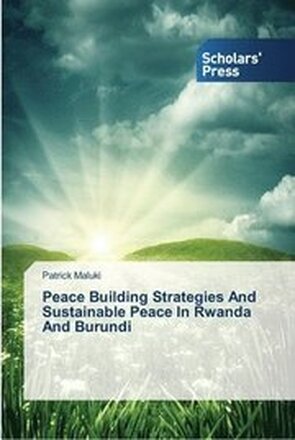 Peace Building Strategies And Sustainable Peace In Rwanda And Burundi
