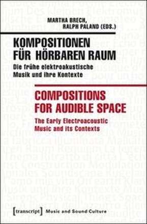 Kompositionen fr hrbaren Raum / Compositions f Die frhe elektroakustische Musik und ihre Kontexte / The Early Electroacoustic Music and Its