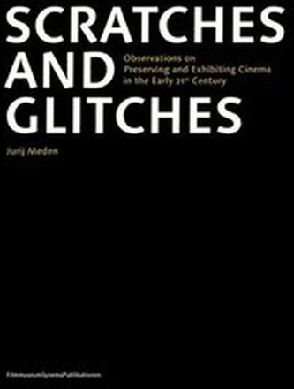 Scratches and Glitches Observations on Preserving and Exhibiting Cinema in the Early 21st Century